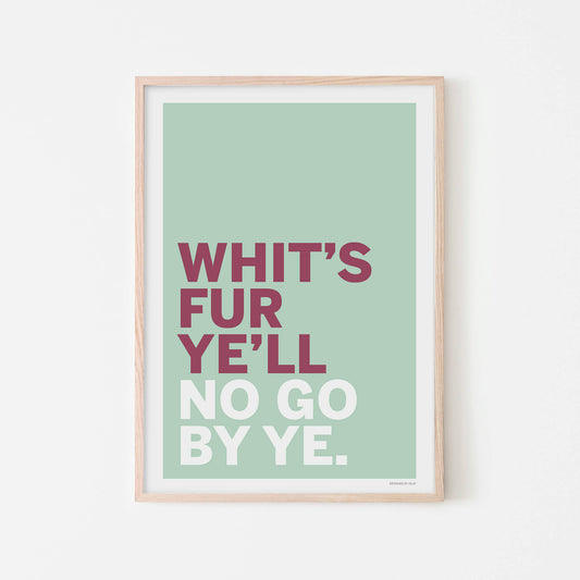 'Whit’s Fur Ye'll No Go By Ye' Print